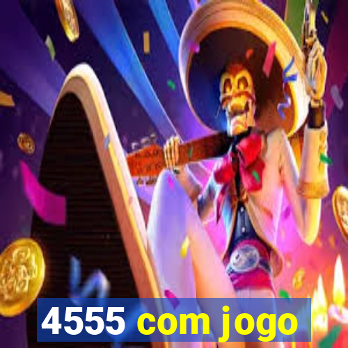 4555 com jogo